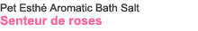 Pet Esthé Aromatic Bath Salt Senteur de roses
