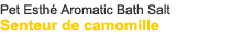 Pet Esthé Aromatic Bath Salt Senteur de camomille