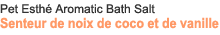 Pet Esthé Aromatic Bath Salt Senteur de noix de coco et de vanille