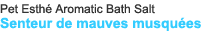 Pet Esthé Aromatic Bath Salt Senteur de mauves musquées