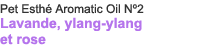 Pet Esthé Aromatic Oil Nº2 Lavender, Ylang-ylang, and Rose