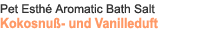 Pet Esthé Aromatic Bath Salt Kokosnuß- und Vanilleduft