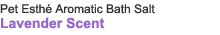 Pet Esthé Aromatic Bath Salt Lavender Scent